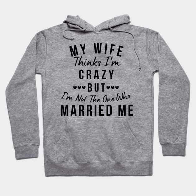 My Wife Thinks I'm Crazy, But I'm Not The One Who Married Me. Funny Sarcastic Married Couple Saying Hoodie by That Cheeky Tee